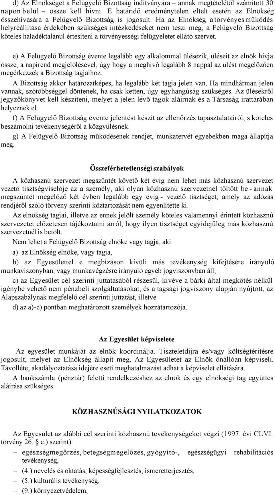 Ha az Elnökség a törvényes működés helyreállítása érdekében szükséges intézkedéseket nem teszi meg, a Felügyelő Bizottság köteles haladéktalanul értesíteni a törvényességi felügyeletet ellátó szervet.