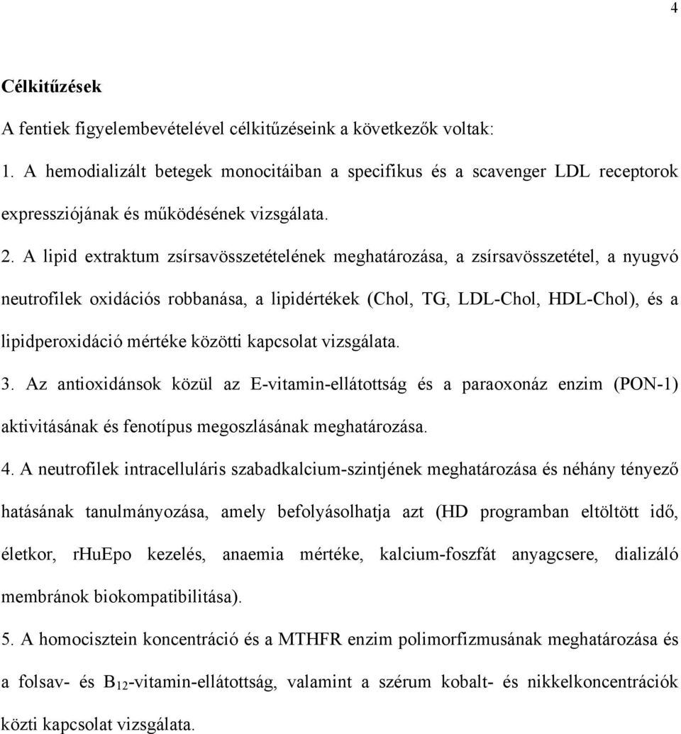 A lipid extraktum zsírsavösszetételének meghatározása, a zsírsavösszetétel, a nyugvó neutrofilek oxidációs robbanása, a lipidértékek (Chol, TG, LDL-Chol, HDL-Chol), és a lipidperoxidáció mértéke