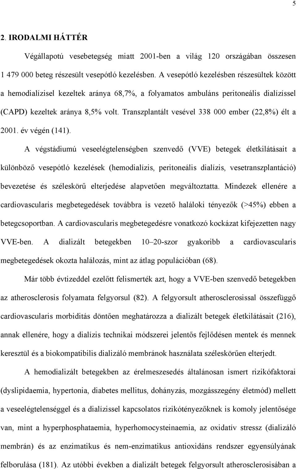 Transzplantált vesével 338 000 ember (22,8%) élt a 2001. év végén (141).