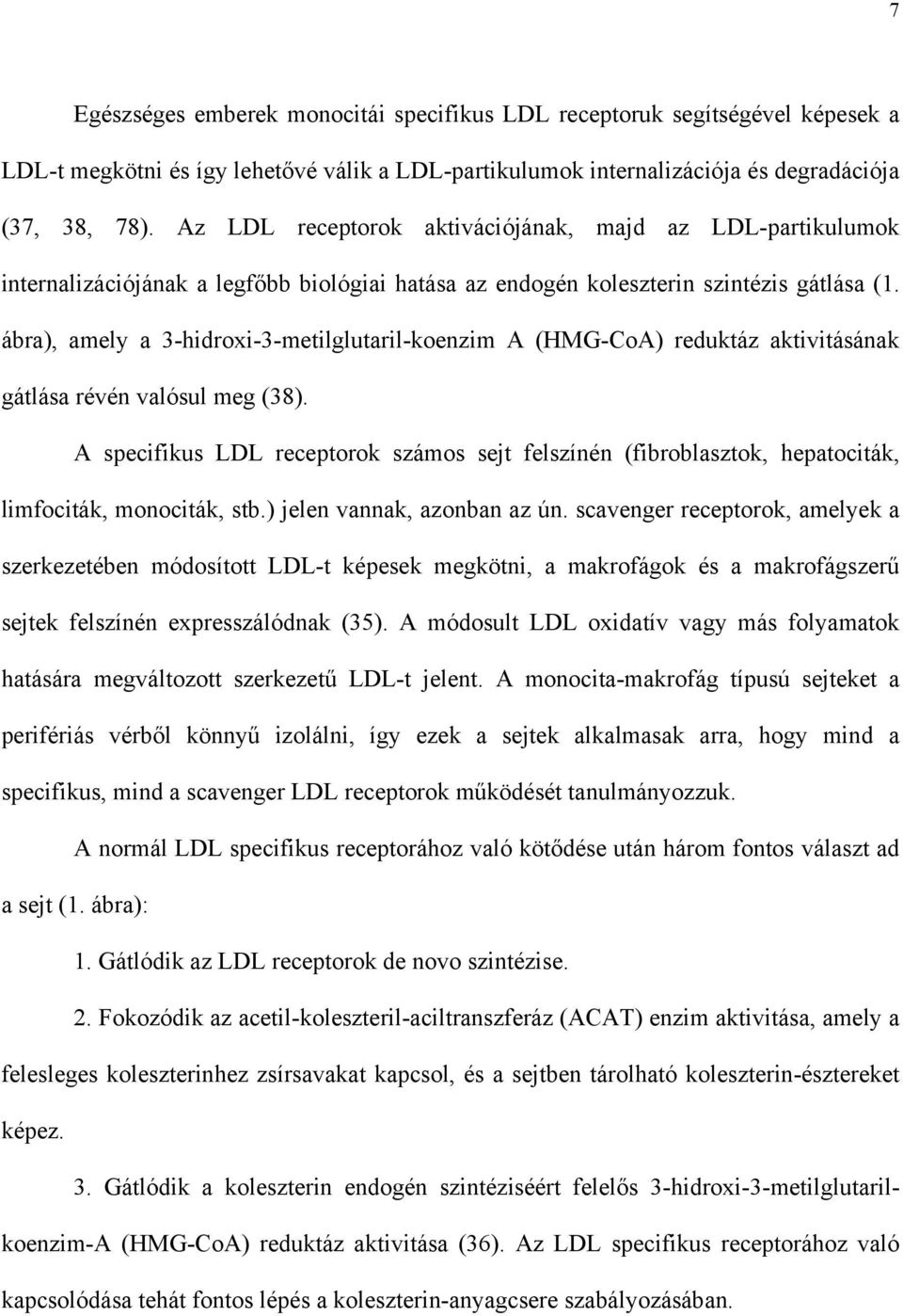 ábra), amely a 3-hidroxi-3-metilglutaril-koenzim A (HMG-CoA) reduktáz aktivitásának gátlása révén valósul meg (38).