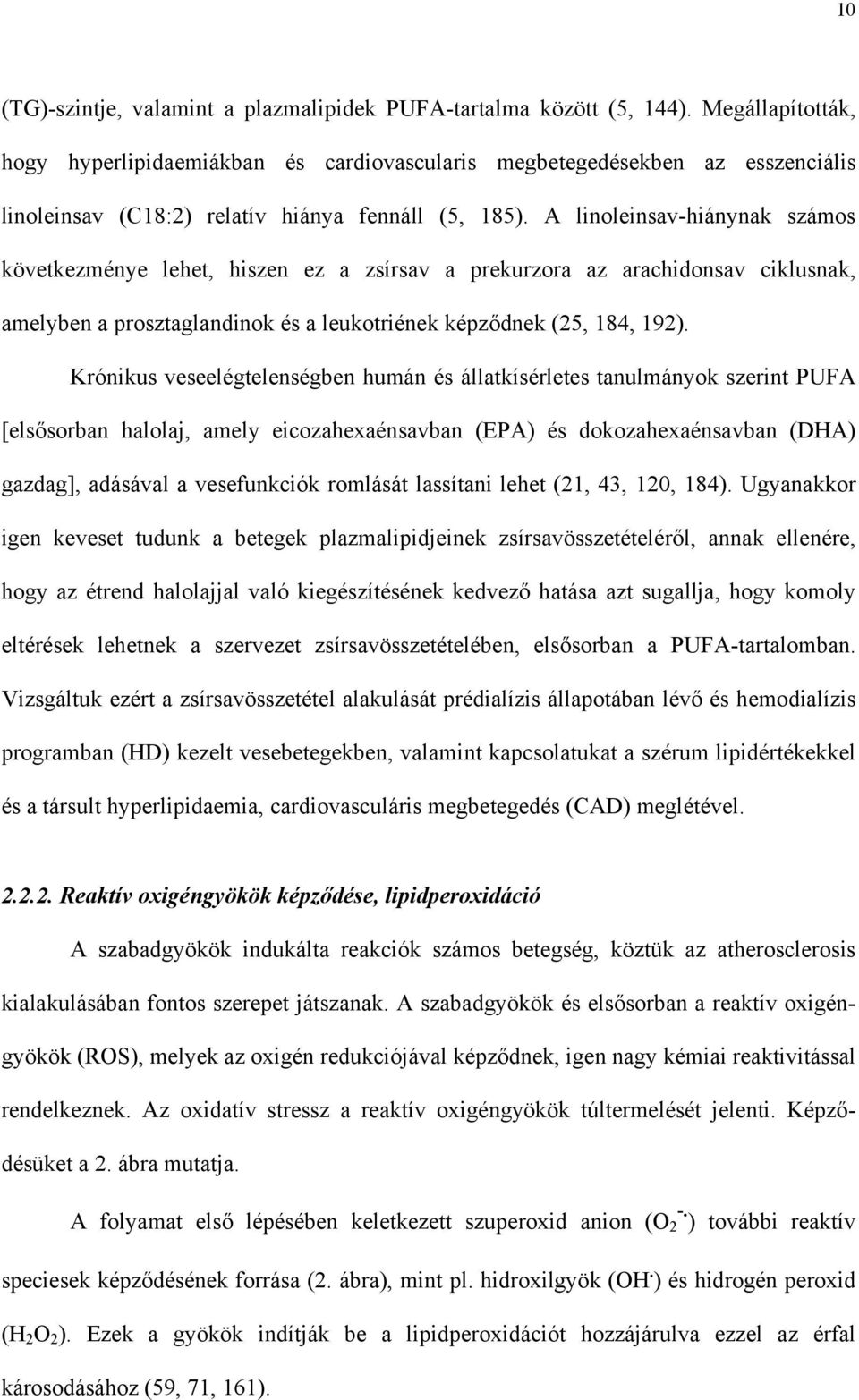 A linoleinsav-hiánynak számos következménye lehet, hiszen ez a zsírsav a prekurzora az arachidonsav ciklusnak, amelyben a prosztaglandinok és a leukotriének képz dnek (25, 184, 192).