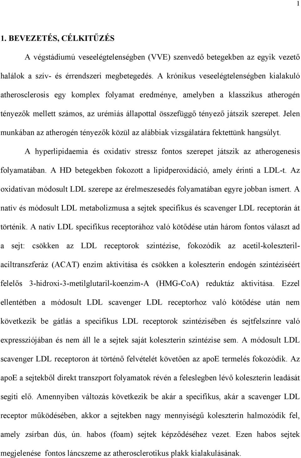 szerepet. Jelen munkában az atherogén tényez k közül az alábbiak vizsgálatára fektettünk hangsúlyt. A hyperlipidaemia és oxidatív stressz fontos szerepet játszik az atherogenesis folyamatában.