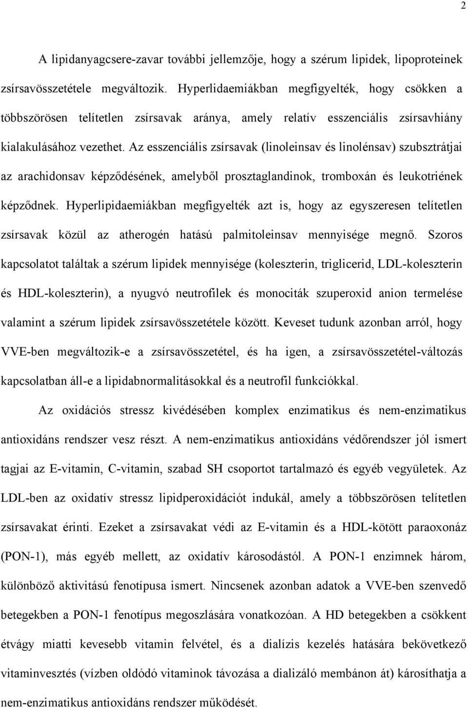 Az esszenciális zsírsavak (linoleinsav és linolénsav) szubsztrátjai az arachidonsav képz désének, amelyb l prosztaglandinok, tromboxán és leukotriének képz dnek.