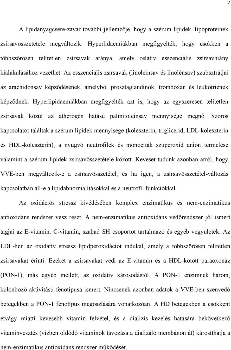 Az esszenciális zsírsavak (linoleinsav és linolénsav) szubsztrátjai az arachidonsav képz désének, amelyb l prosztaglandinok, tromboxán és leukotriének képz dnek.