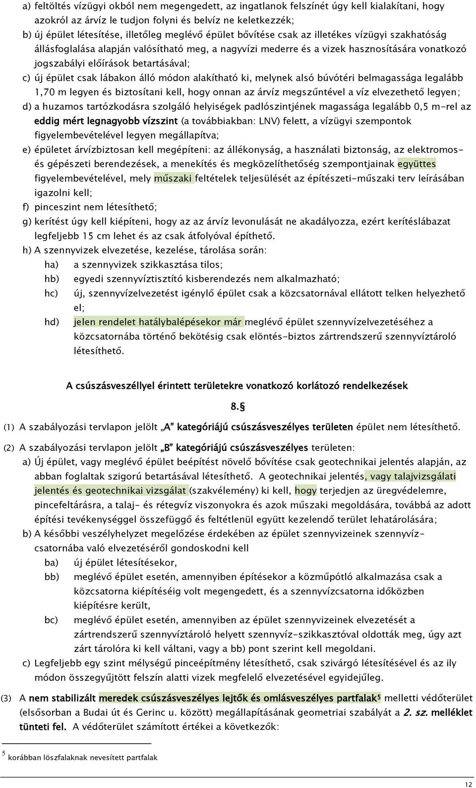 csak lábakon álló módon alakítható ki, melynek alsó búvótéri belmagassága legalább 1,70 m legyen és biztosítani kell, hogy onnan az árvíz megszűntével a víz elvezethető legyen; d) a huzamos