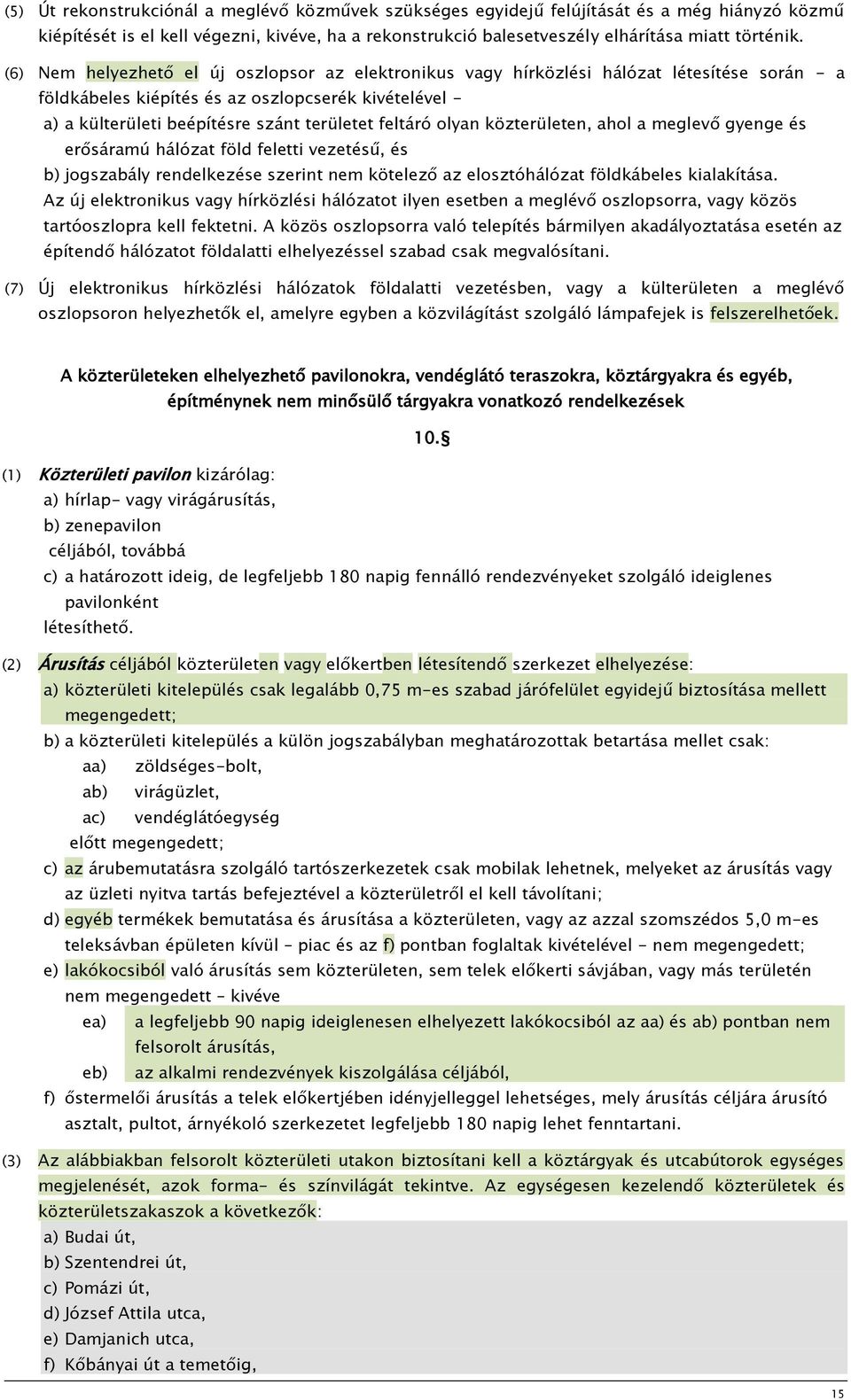 Nem helyezhető el új oszlopsor az elektronikus vagy hírközlési hálózat létesítése során - a földkábeles kiépítés és az oszlopcserék kivételével - a) a külterületi beépítésre szánt területet feltáró