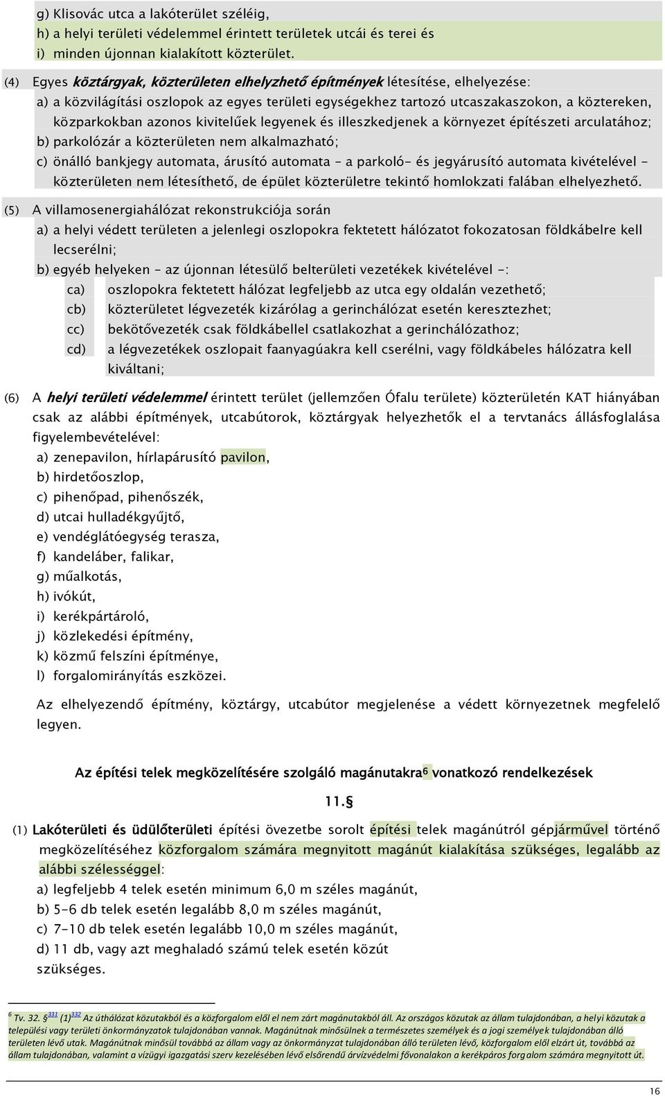 közparkokban azonos kivitelűek legyenek és illeszkedjenek a környezet építészeti arculatához; b) parkolózár a közterületen nem alkalmazható; c) önálló bankjegy automata, árusító automata a parkoló-