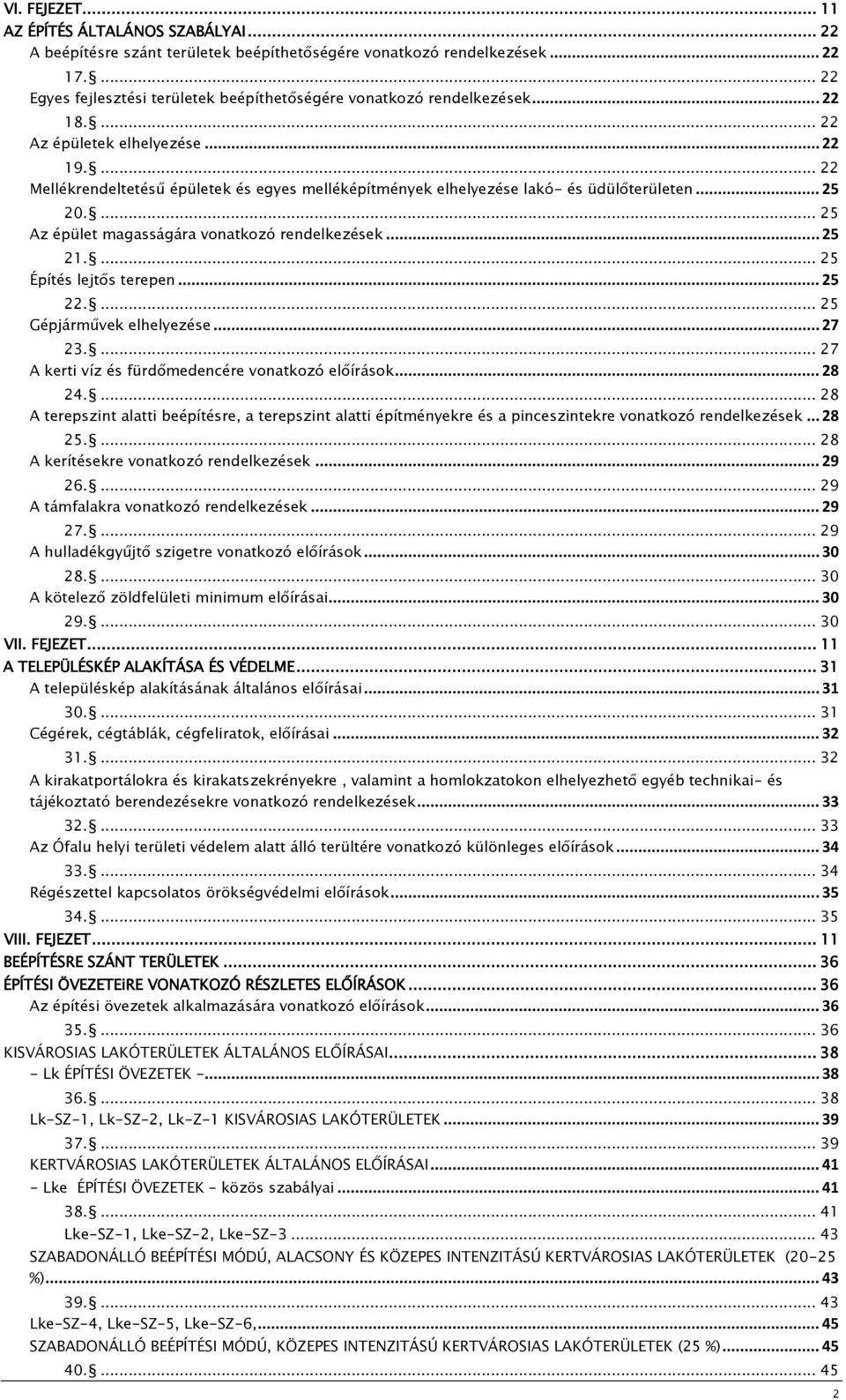 ... 22 Mellékrendeltetésű épületek és egyes melléképítmények elhelyezése lakó- és üdülőterületen... 25 20.... 25 Az épület magasságára vonatkozó rendelkezések... 25 21.... 25 Építés lejtős terepen.