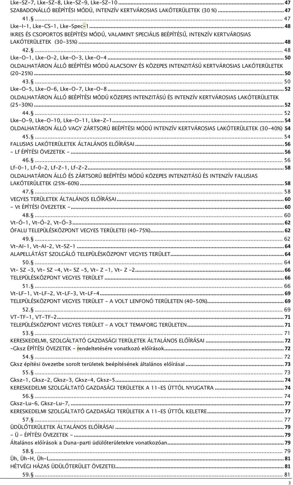 .. 50 OLDALHATÁRON ÁLLÓ BEÉPÍTÉSI MÓDÚ ALACSONY ÉS KÖZEPES INTENZITÁSÚ KERTVÁROSIAS LAKÓTERÜLETEK (20-25%)... 50 43.... 50 Lke-O-5, Lke-O-6, Lke-O-7, Lke-O-8.