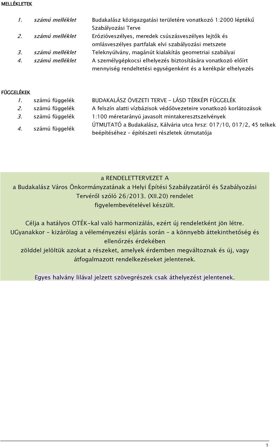 számú melléklet A személygépkocsi elhelyezés biztosítására vonatkozó előírt mennyiség rendeltetési egységenként és a kerékpár elhelyezés FÜGGELÉKEK 1.