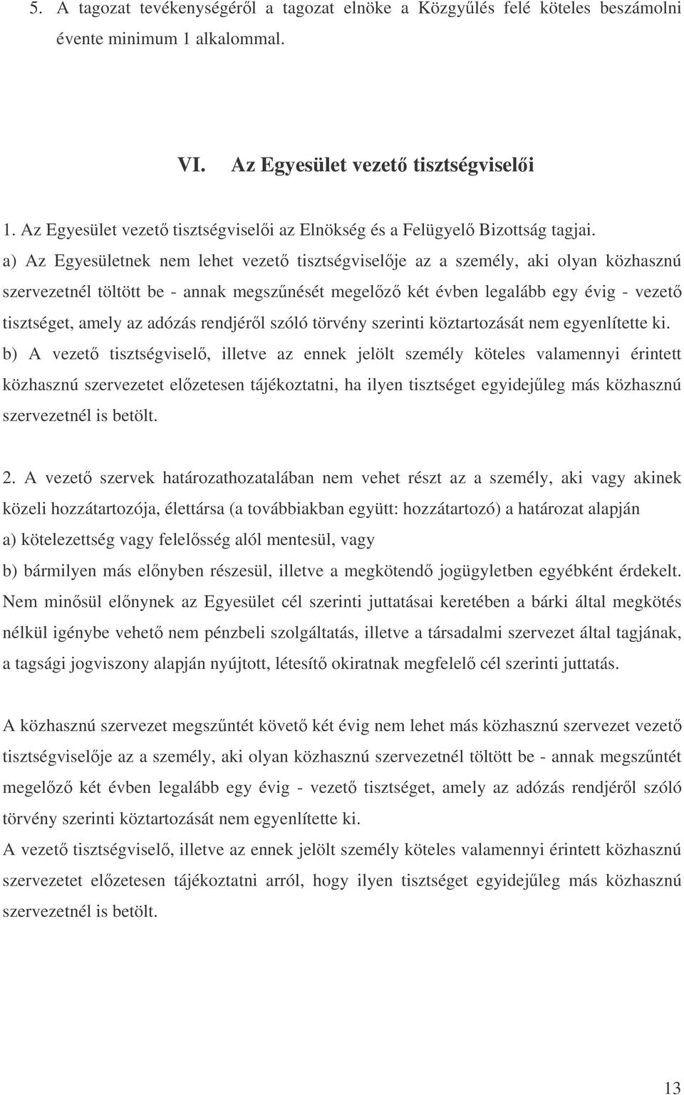 a) Az Egyesületnek nem lehet vezet tisztségviselje az a személy, aki olyan közhasznú szervezetnél töltött be - annak megsznését megelz két évben legalább egy évig - vezet tisztséget, amely az adózás