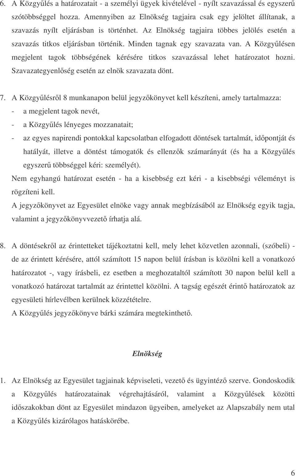 Minden tagnak egy szavazata van. A Közgylésen megjelent tagok többségének kérésére titkos szavazással lehet határozatot hozni. Szavazategyenlség esetén az elnök szavazata dönt. 7.