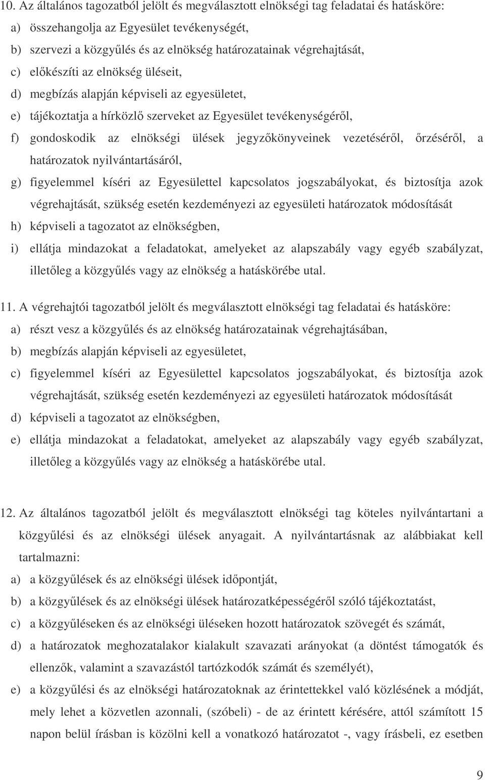 jegyzkönyveinek vezetésérl, rzésérl, a határozatok nyilvántartásáról, g) figyelemmel kíséri az Egyesülettel kapcsolatos jogszabályokat, és biztosítja azok végrehajtását, szükség esetén kezdeményezi