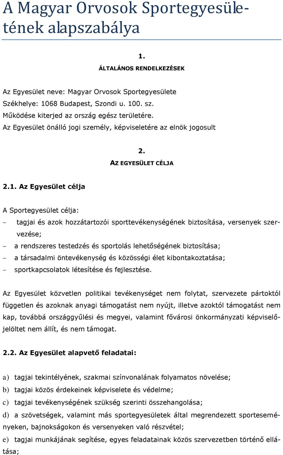 Az Egyesület célja A Sportegyesület célja: tagjai és azok hozzátartozói sporttevékenységének biztosítása, versenyek szervezése; a rendszeres testedzés és sportolás lehetőségének biztosítása; a