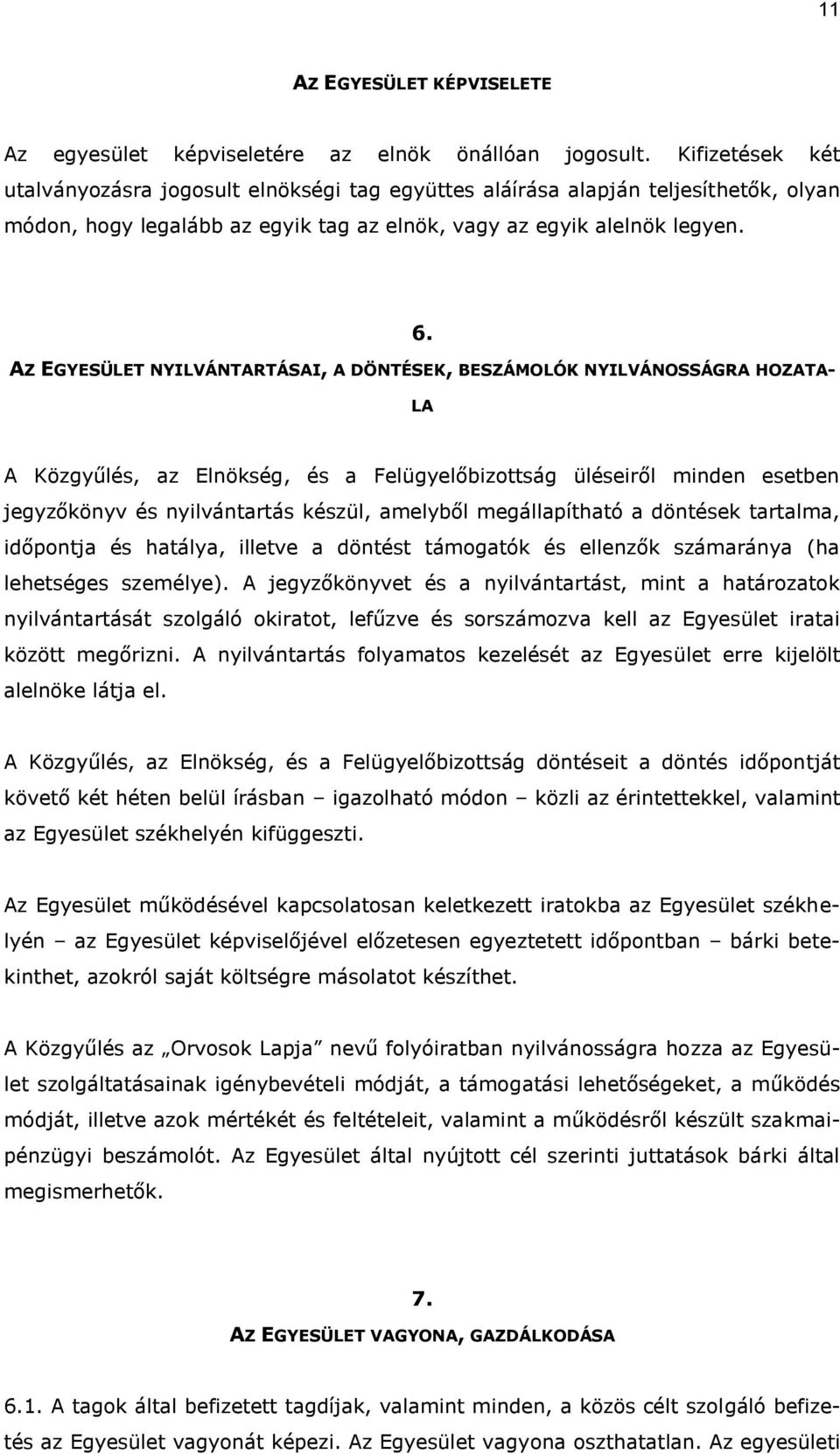 AZ EGYESÜLET NYILVÁNTARTÁSAI, A DÖNTÉSEK, BESZÁMOLÓK NYILVÁNOSSÁGRA HOZATA- LA A Közgyűlés, az Elnökség, és a Felügyelőbizottság üléseiről minden esetben jegyzőkönyv és nyilvántartás készül, amelyből