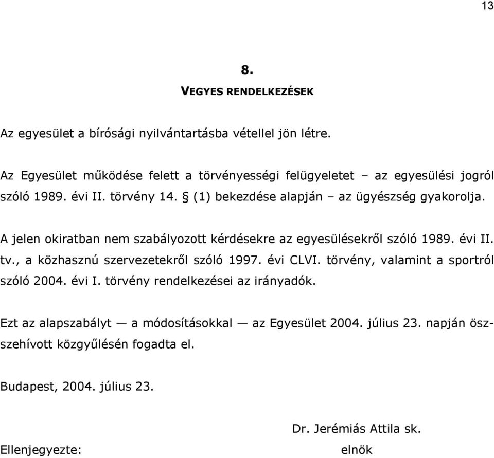 A jelen okiratban nem szabályozott kérdésekre az egyesülésekről szóló 1989. évi II. tv., a közhasznú szervezetekről szóló 1997. évi CLVI.