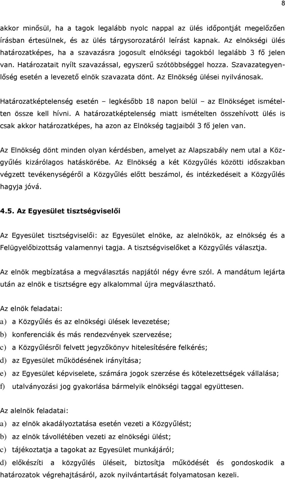 Szavazategyenlőség esetén a levezető elnök szavazata dönt. Az Elnökség ülései nyilvánosak. Határozatképtelenség esetén legkésőbb 18 napon belül az Elnökséget ismételten össze kell hívni.