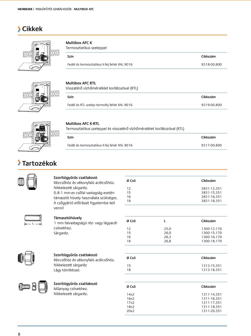 800 Multibox AFC K-RTl Termosztatikus szeleppel és visszatérő vízhőmérséklet korlátozóval (RTL) Szín Fedél és termosztatikus K-fej fehér RAL 9016 9317-00.