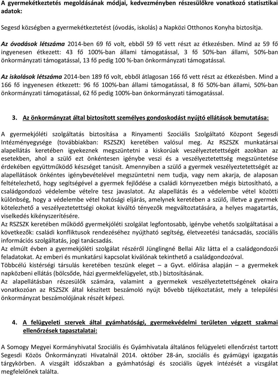 Mind az 59 fő ingyenesen étkezett: 43 fő 100%-ban állami támogatással, 3 fő 50%-ban állami, 50%-ban önkormányzati támogatással, 13 fő pedig 100 %-ban önkormányzati támogatással.