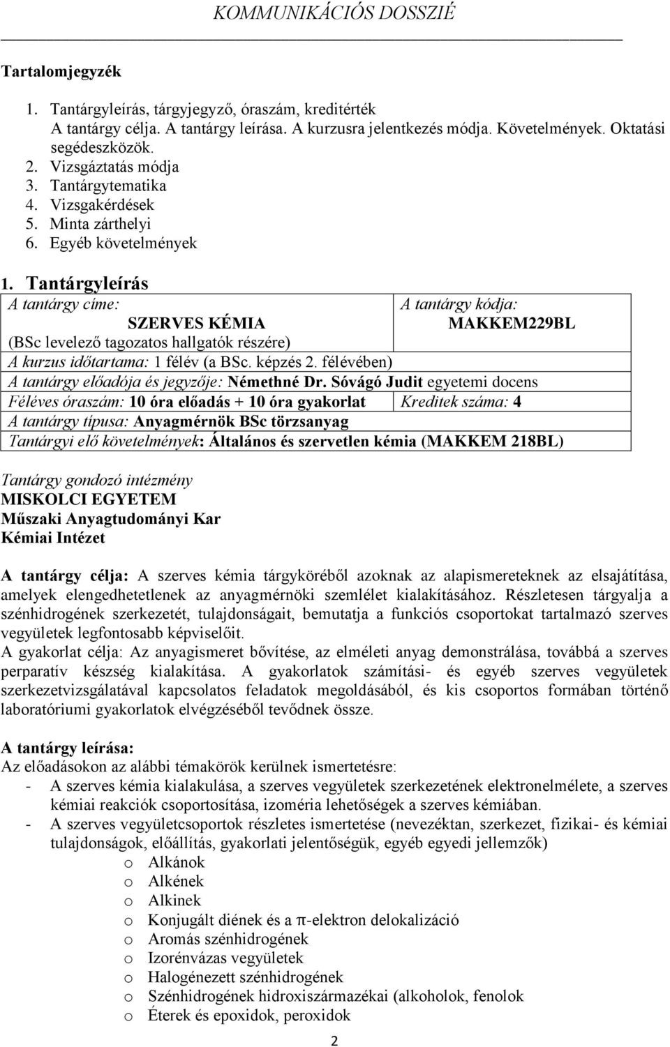 Tantárgyleírás A tantárgy címe: SZERVES KÉMIA (BSc levelező tagozatos hallgatók részére) 2 A tantárgy kódja: MAKKEM229BL A kurzus időtartama: 1 félév (a BSc. képzés 2.