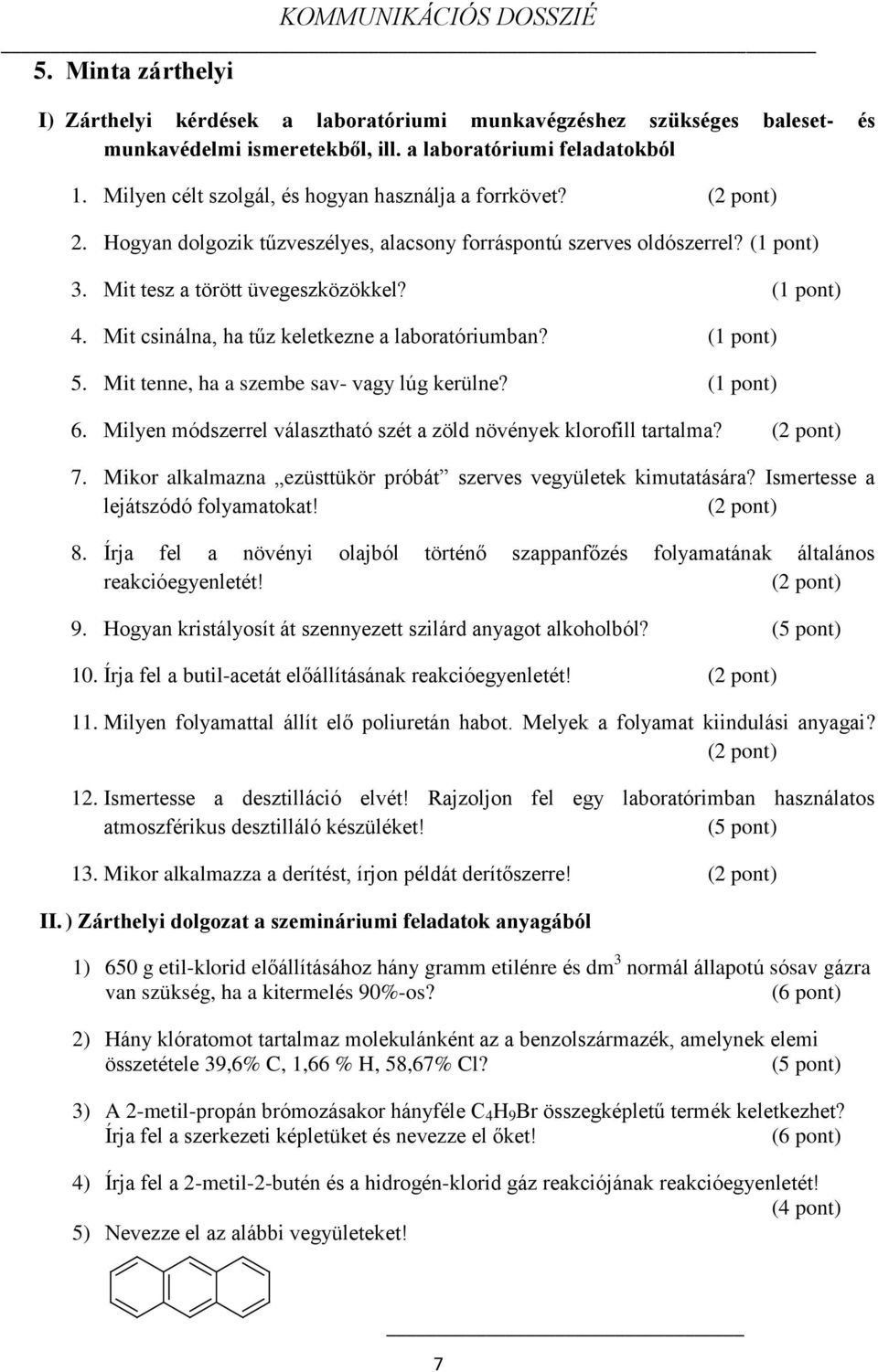 Mit csinálna, ha tűz keletkezne a laboratóriumban? (1 pont) 5. Mit tenne, ha a szembe sav- vagy lúg kerülne? (1 pont) 6. Milyen módszerrel választható szét a zöld növények klorofill tartalma?