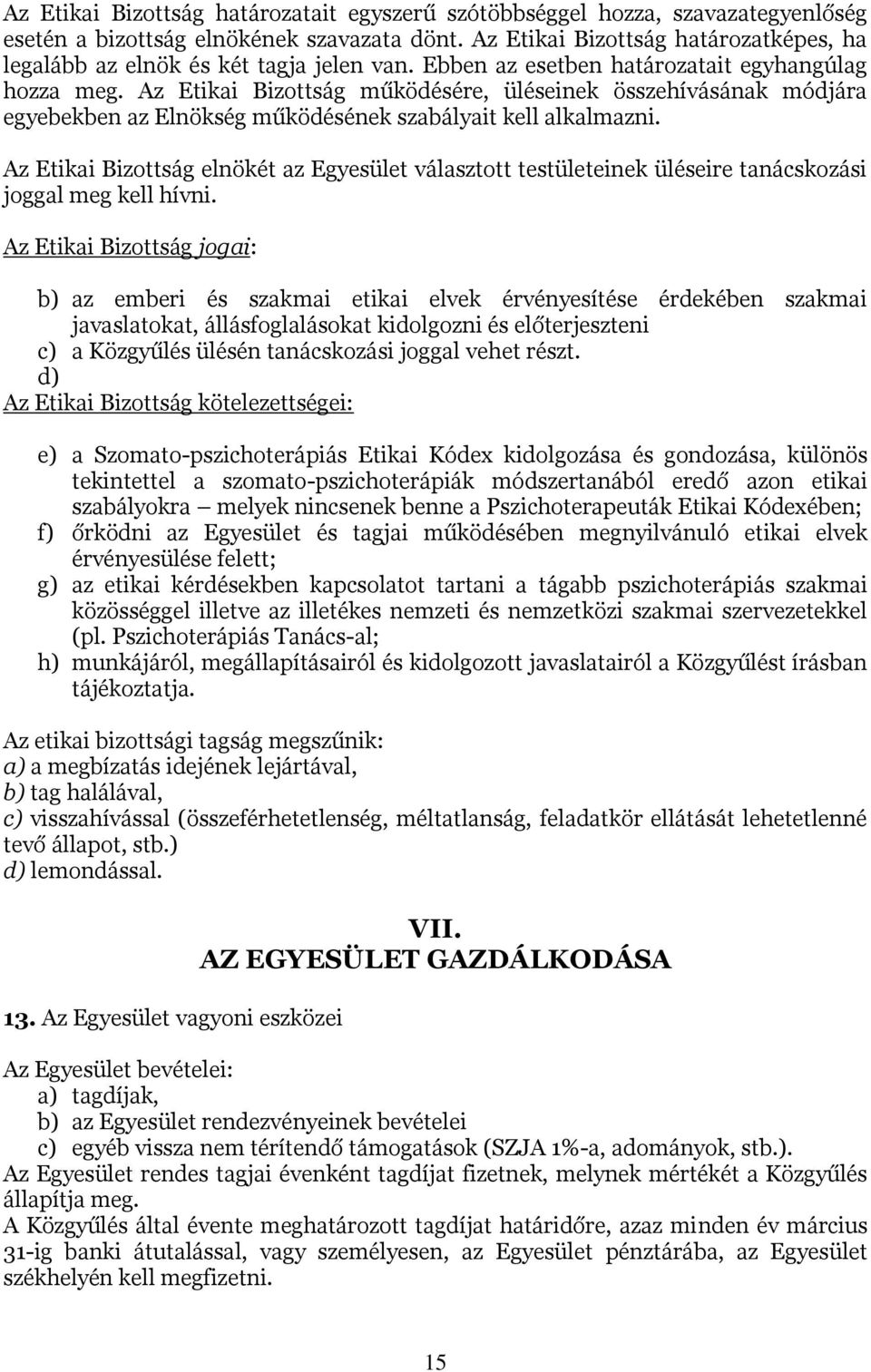 Az Etikai Bizottság működésére, üléseinek összehívásának módjára egyebekben az Elnökség működésének szabályait kell alkalmazni.