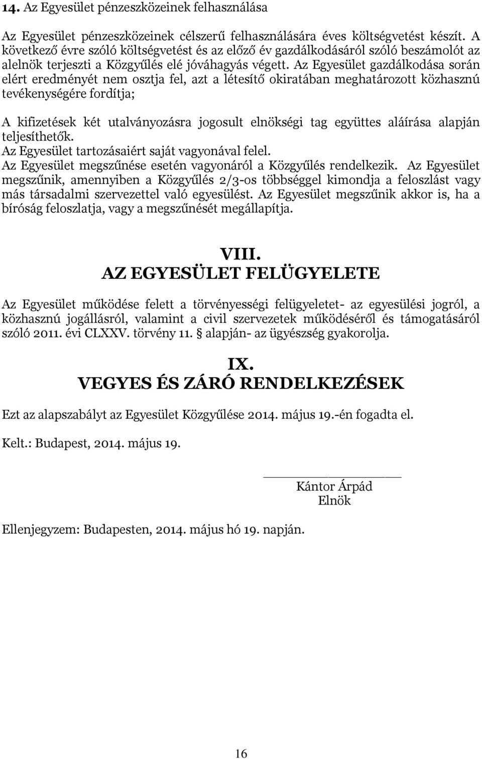 Az Egyesület gazdálkodása során elért eredményét nem osztja fel, azt a létesítő okiratában meghatározott közhasznú tevékenységére fordítja; A kifizetések két utalványozásra jogosult elnökségi tag