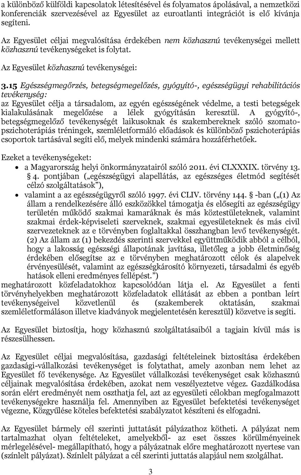 15 Egészségmegőrzés, betegségmegelőzés, gyógyító-, egészségügyi rehabilitációs tevékenység: az Egyesület célja a társadalom, az egyén egészségének védelme, a testi betegségek kialakulásának