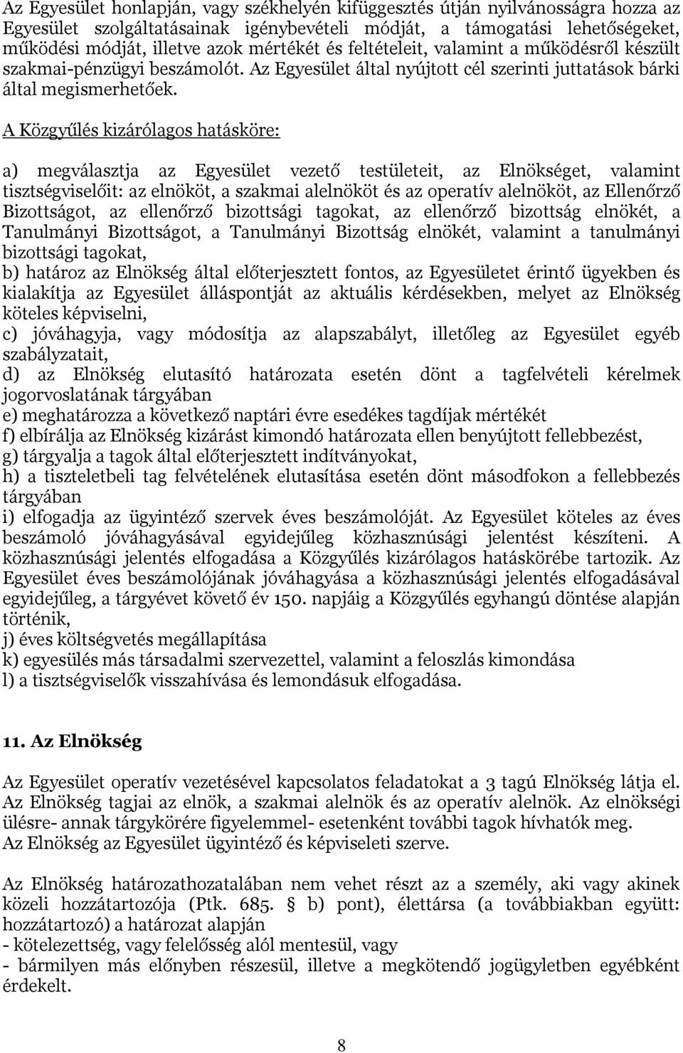 A Közgyűlés kizárólagos hatásköre: a) megválasztja az Egyesület vezető testületeit, az Elnökséget, valamint tisztségviselőit: az elnököt, a szakmai alelnököt és az operatív alelnököt, az Ellenőrző