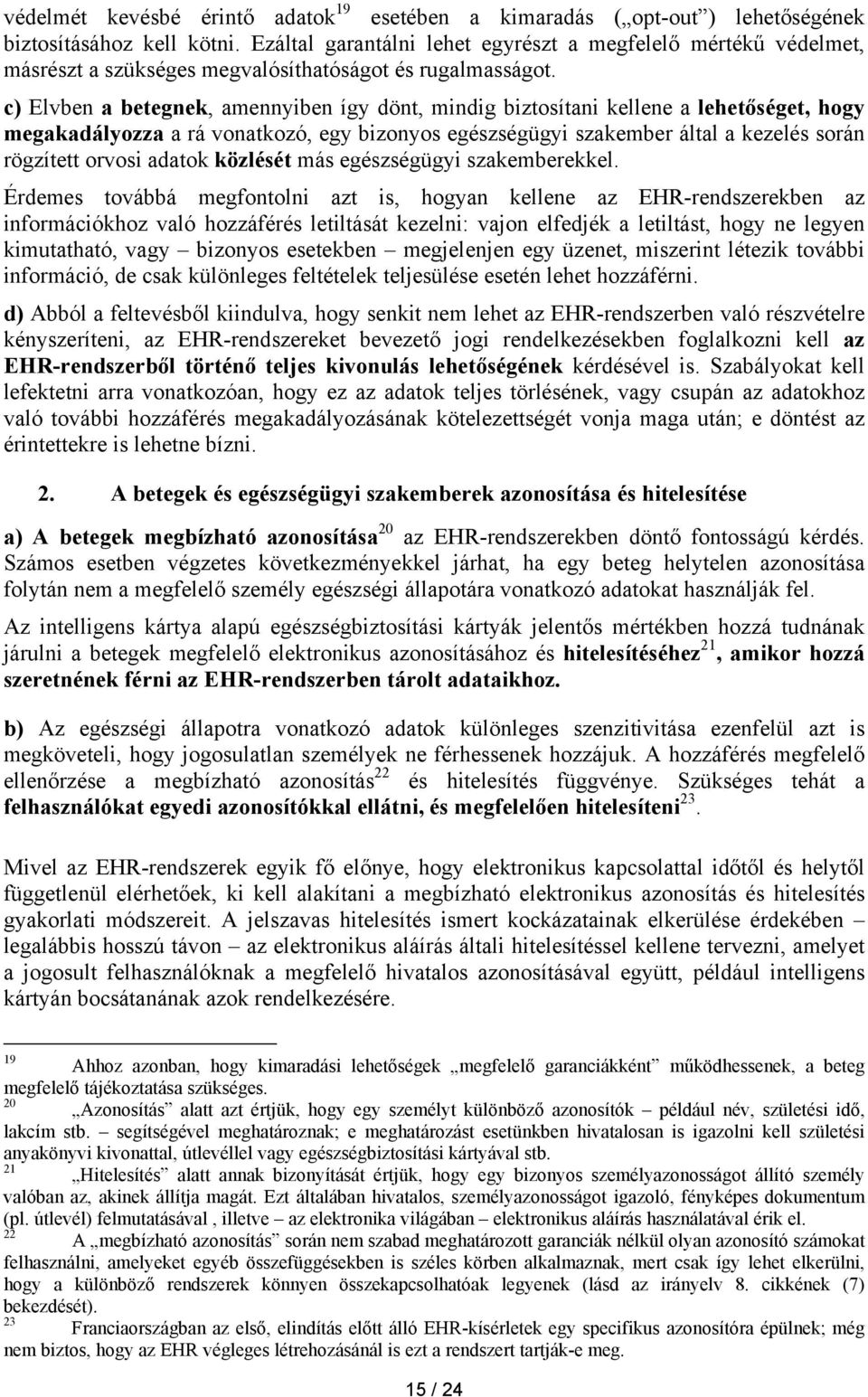 c) Elvben a betegnek, amennyiben így dönt, mindig biztosítani kellene a lehetőséget, hogy megakadályozza a rá vonatkozó, egy bizonyos egészségügyi szakember által a kezelés során rögzített orvosi