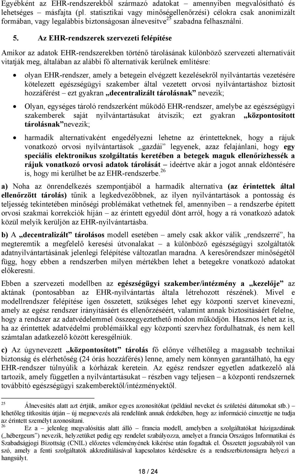 Az EHR-rendszerek szervezeti felépítése Amikor az adatok EHR-rendszerekben történő tárolásának különböző szervezeti alternatíváit vitatják meg, általában az alábbi fő alternatívák kerülnek említésre: