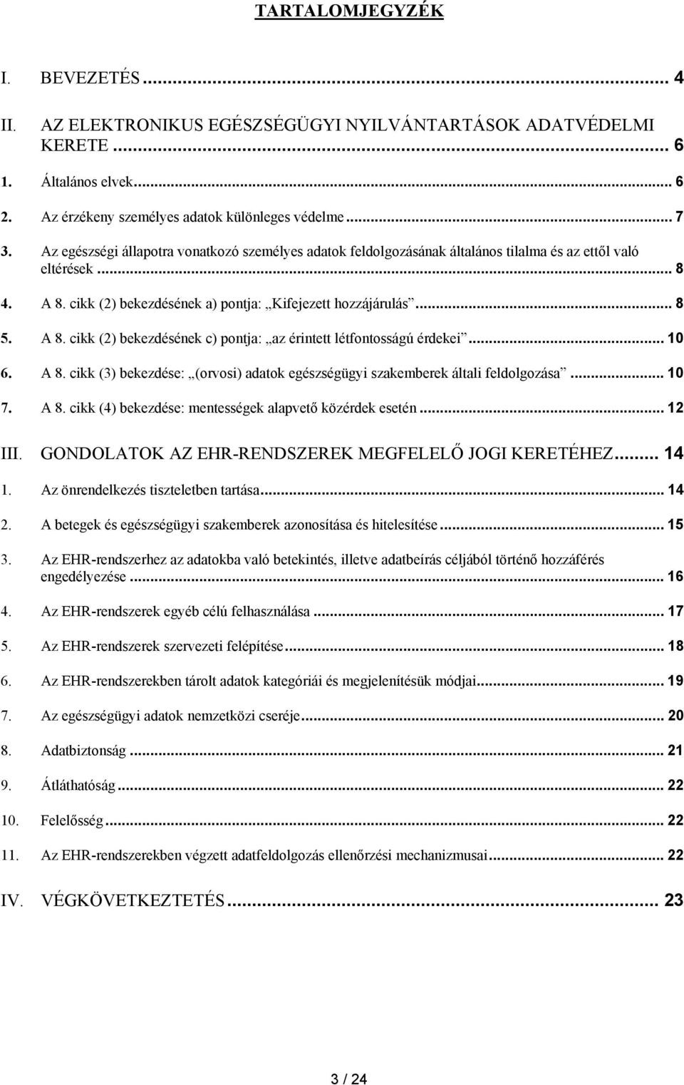 .. 10 6. A 8. cikk (3) bekezdése: (orvosi) adatok egészségügyi szakemberek általi feldolgozása... 10 7. A 8. cikk (4) bekezdése: mentességek alapvető közérdek esetén... 12 III.