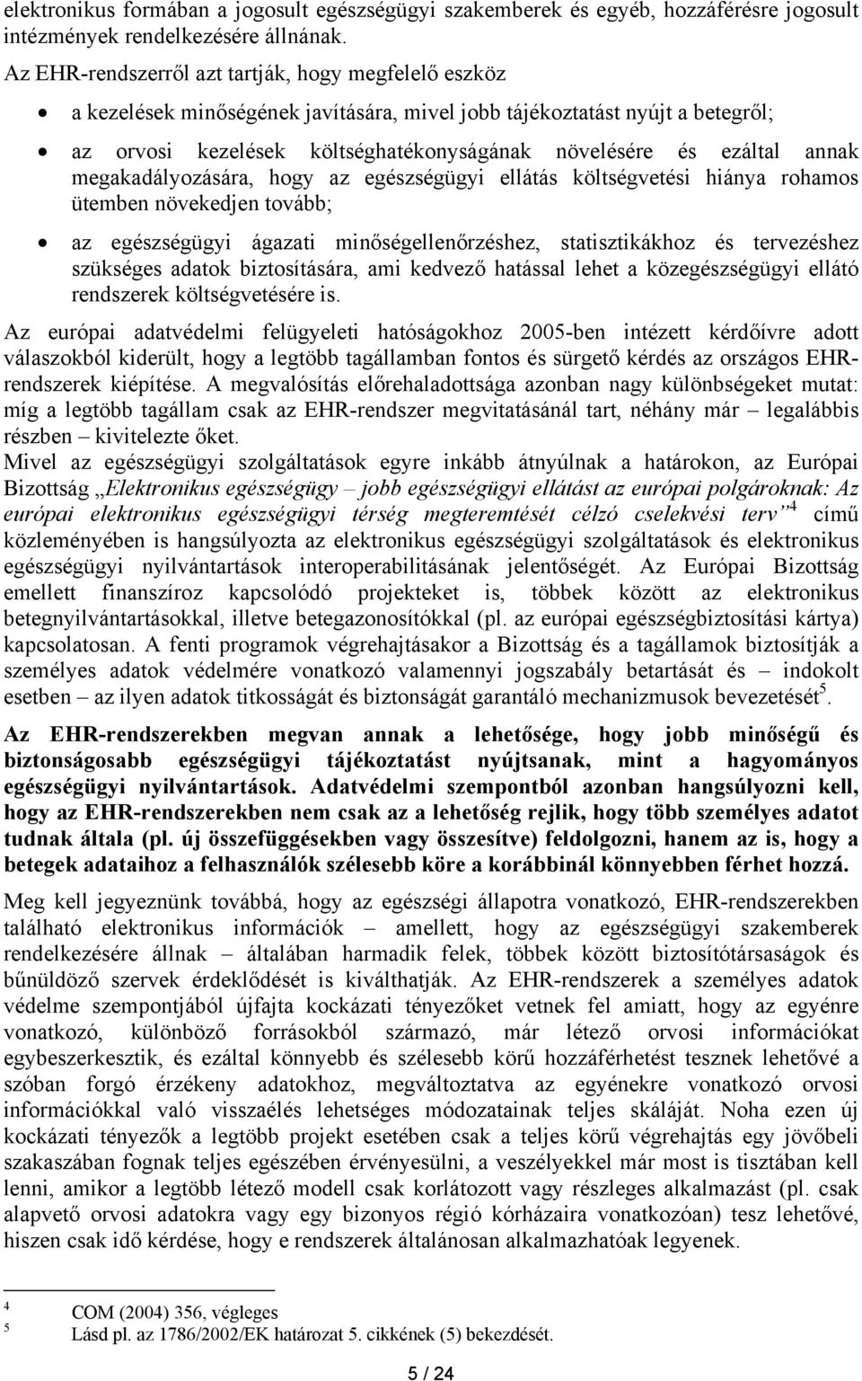 annak megakadályozására, hogy az egészségügyi ellátás költségvetési hiánya rohamos ütemben növekedjen tovább; az egészségügyi ágazati minőségellenőrzéshez, statisztikákhoz és tervezéshez szükséges