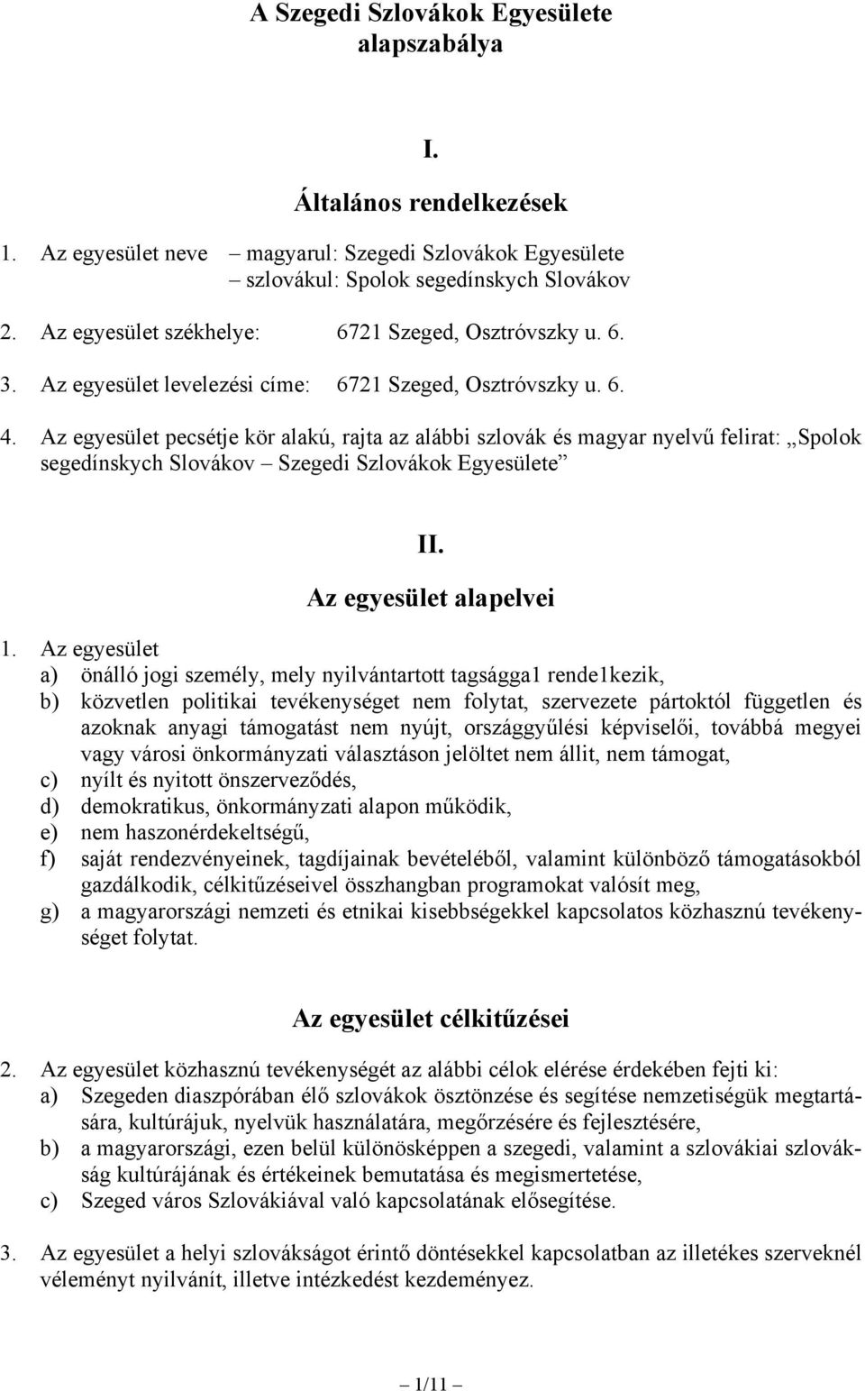 Az egyesület pecsétje kör alakú, rajta az alábbi szlovák és magyar nyelvű felirat: Spolok segedínskych Slovákov Szegedi Szlovákok Egyesülete II. Az egyesület alapelvei 1.