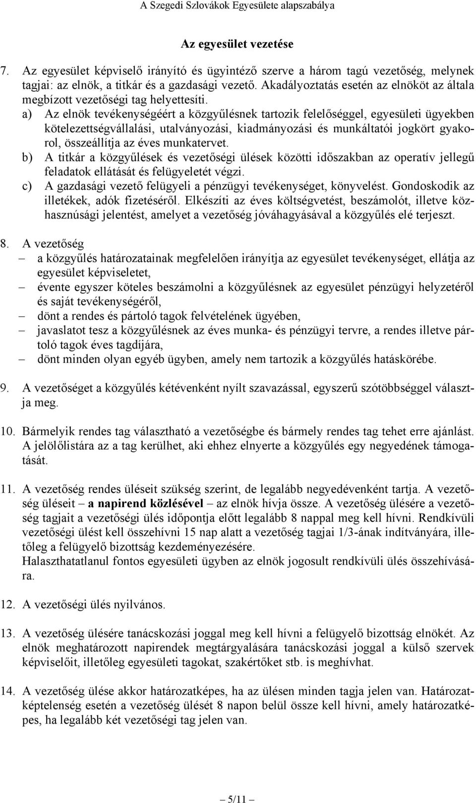 a) Az elnök tevékenységéért a közgyűlésnek tartozik felelőséggel, egyesületi ügyekben kötelezettségvállalási, utalványozási, kiadmányozási és munkáltatói jogkört gyakorol, összeállítja az éves