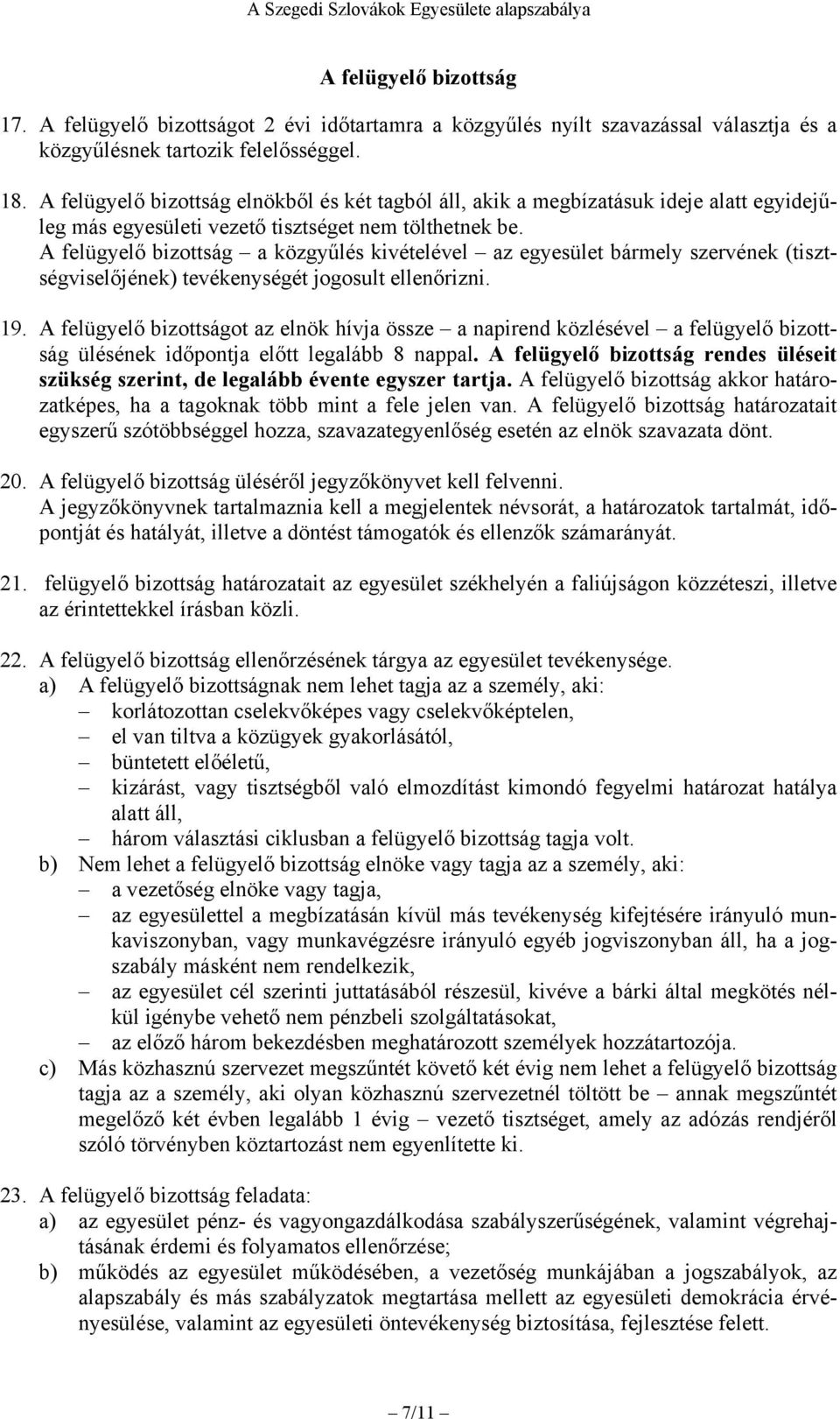 A felügyelő bizottság a közgyűlés kivételével az egyesület bármely szervének (tisztségviselőjének) tevékenységét jogosult ellenőrizni. 19.