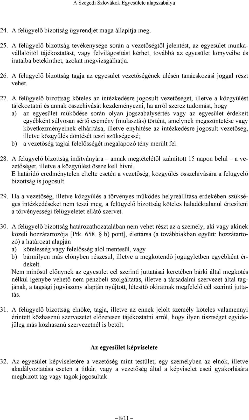 azokat megvizsgálhatja. 26. A felügyelő bizottság tagja az egyesület vezetőségének ülésén tanácskozási joggal részt vehet. 27.