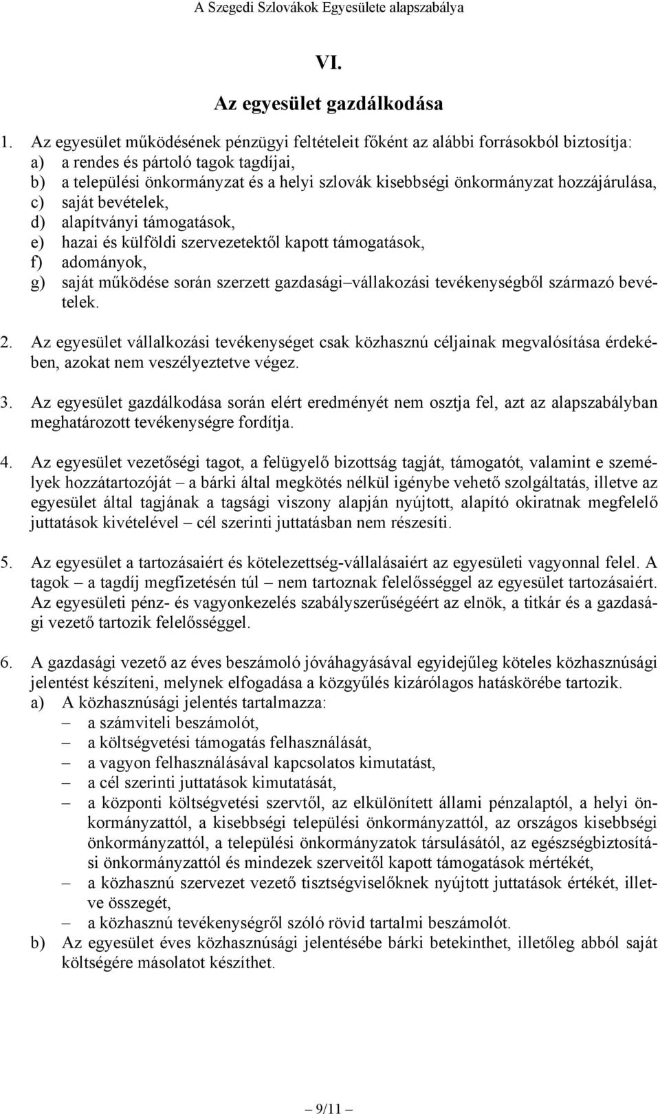 hozzájárulása, c) saját bevételek, d) alapítványi támogatások, e) hazai és külföldi szervezetektől kapott támogatások, f) adományok, g) saját működése során szerzett gazdasági vállakozási