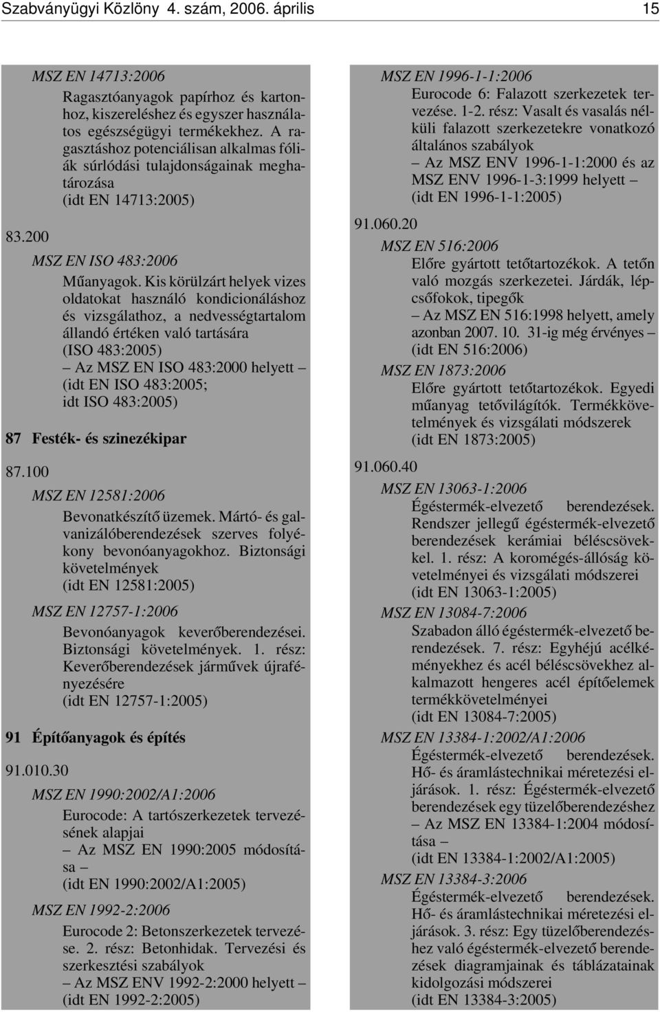 Kis körülzárt helyek vizes oldatokat használó kondicionáláshoz és vizsgálathoz, a nedvességtartalom állandó értéken való tartására (ISO 483:2005) Az MSZ EN ISO 483:2000 helyett (idt EN ISO 483:2005;