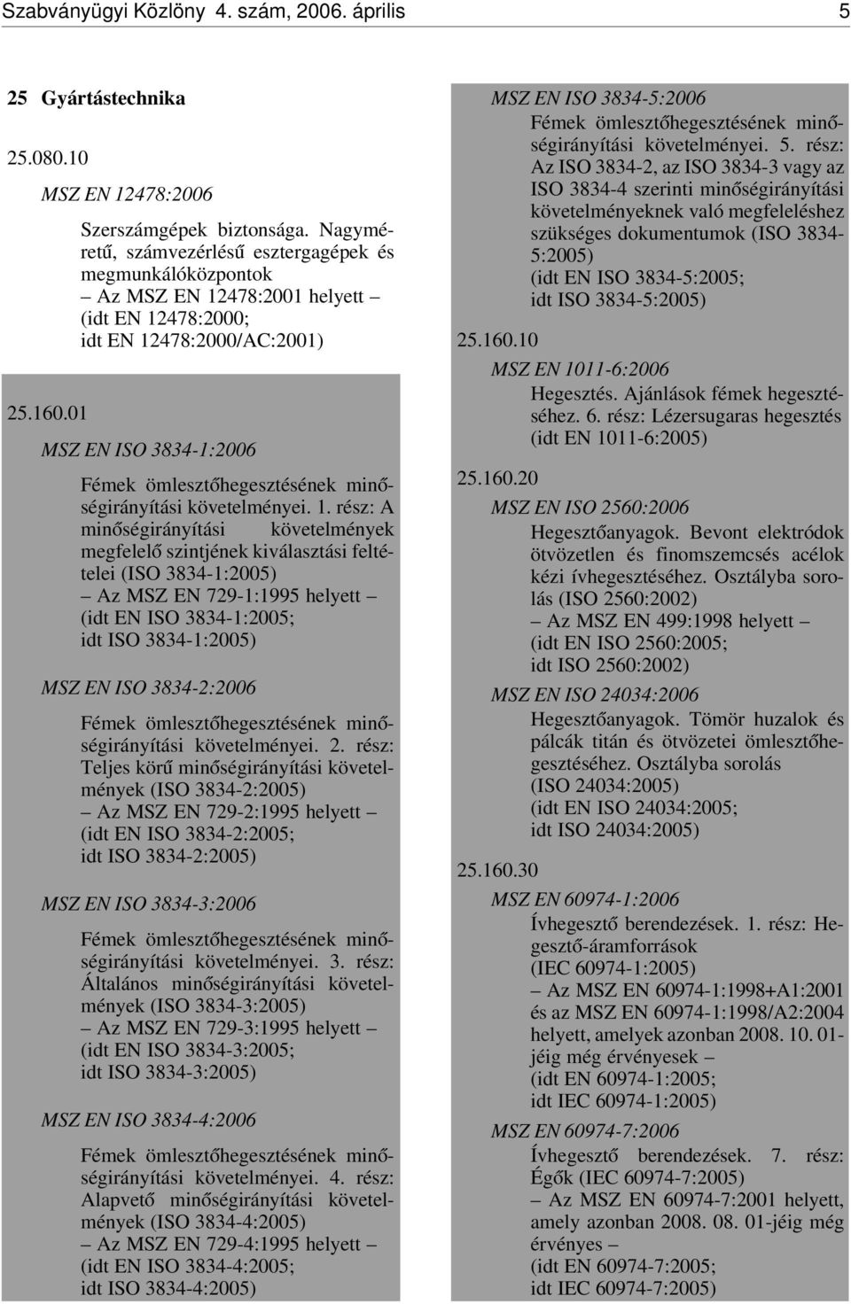 01 MSZ EN ISO 3834-1:2006 Fémek ömleszt óhegesztésének min óségirányítási követelményei. 1.