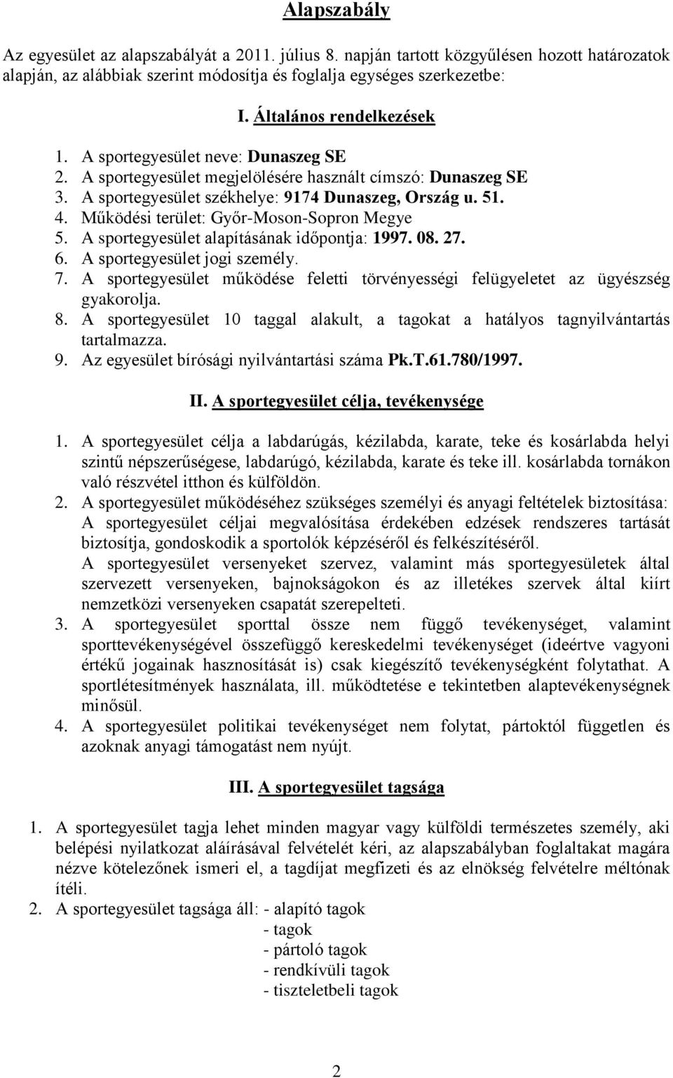 Működési terület: Győr-Moson-Sopron Megye 5. A sportegyesület alapításának időpontja: 1997. 08. 27. 6. A sportegyesület jogi személy. 7.