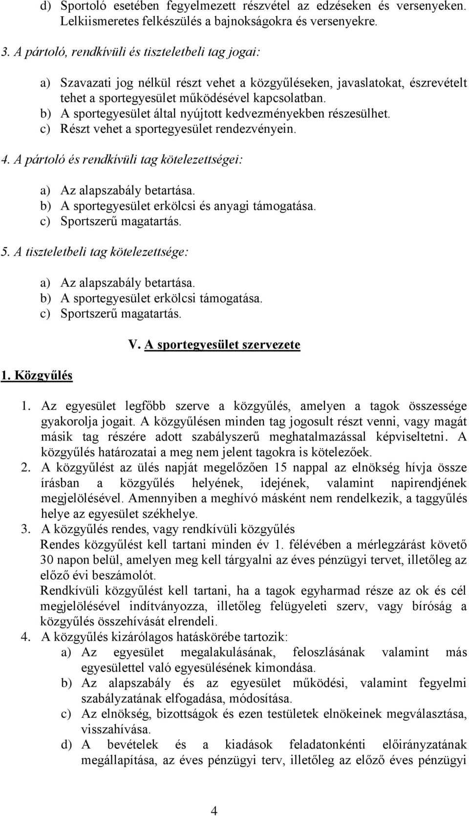 b) A sportegyesület által nyújtott kedvezményekben részesülhet. c) Részt vehet a sportegyesület rendezvényein. 4. A pártoló és rendkívüli tag kötelezettségei: a) Az alapszabály betartása.