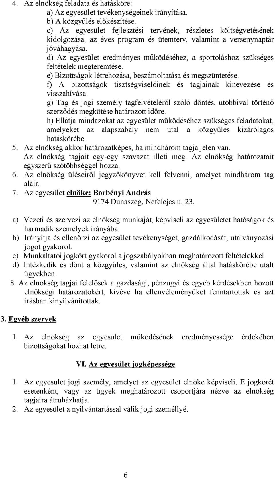 d) Az egyesület eredményes működéséhez, a sportoláshoz szükséges feltételek megteremtése. e) Bizottságok létrehozása, beszámoltatása és megszüntetése.