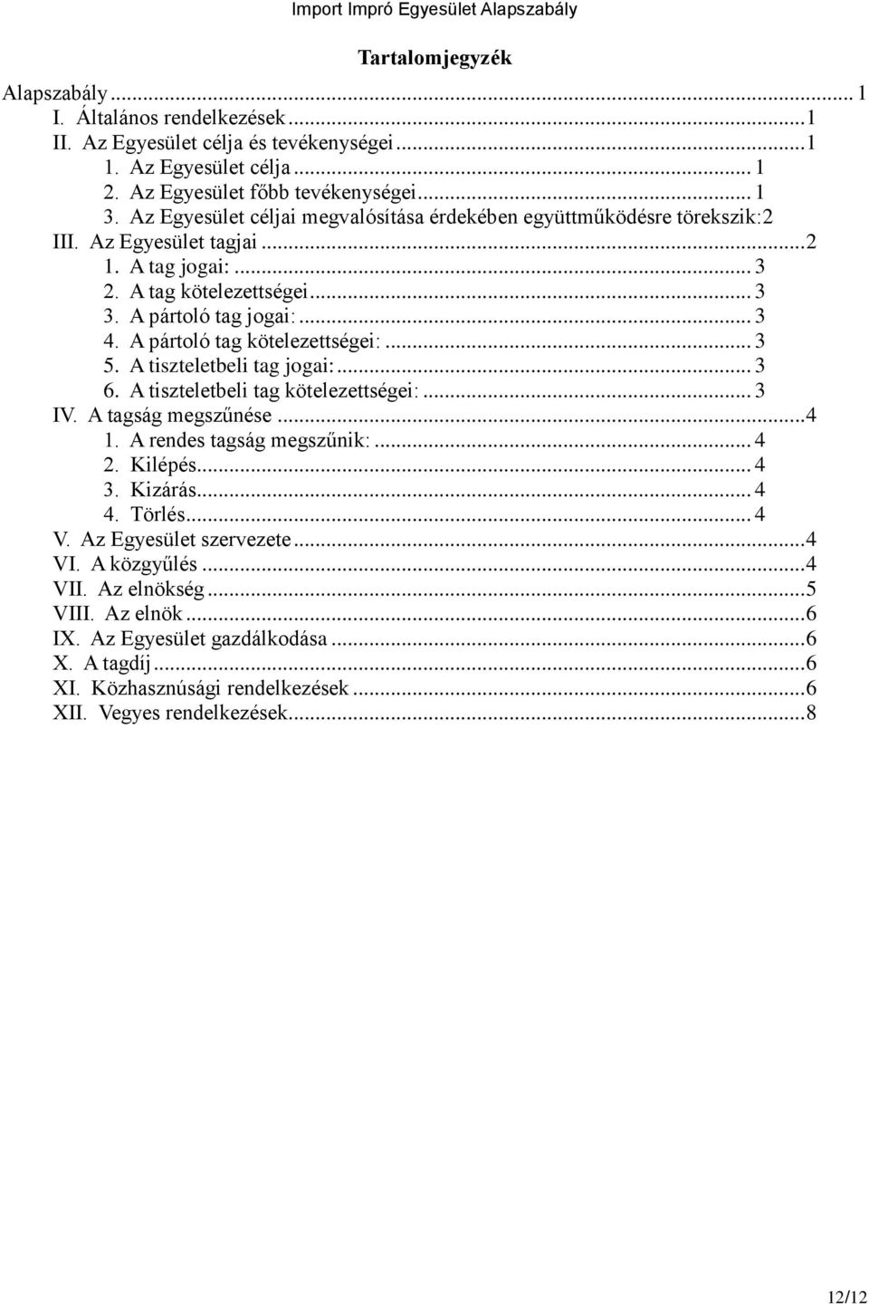 A pártoló tag kötelezettségei:... 3 5. A tiszteletbeli tag jogai:... 3 6. A tiszteletbeli tag kötelezettségei:... 3 IV. A tagság megszűnése... 4 1. A rendes tagság megszűnik:... 4 2. Kilépés... 4 3.