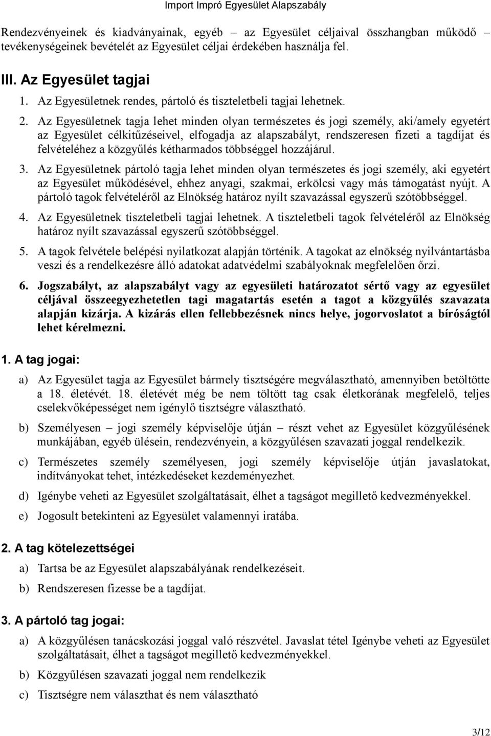 Az Egyesületnek tagja lehet minden olyan természetes és jogi személy, aki/amely egyetért az Egyesület célkitűzéseivel, elfogadja az alapszabályt, rendszeresen fizeti a tagdíjat és felvételéhez a