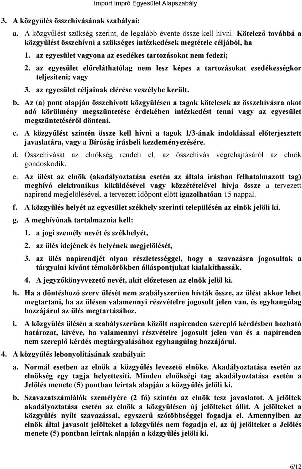 az egyesület előreláthatólag nem lesz képes a tartozásokat esedékességkor teljesíteni; vagy 3. az egyesület céljainak elérése veszélybe került. b.