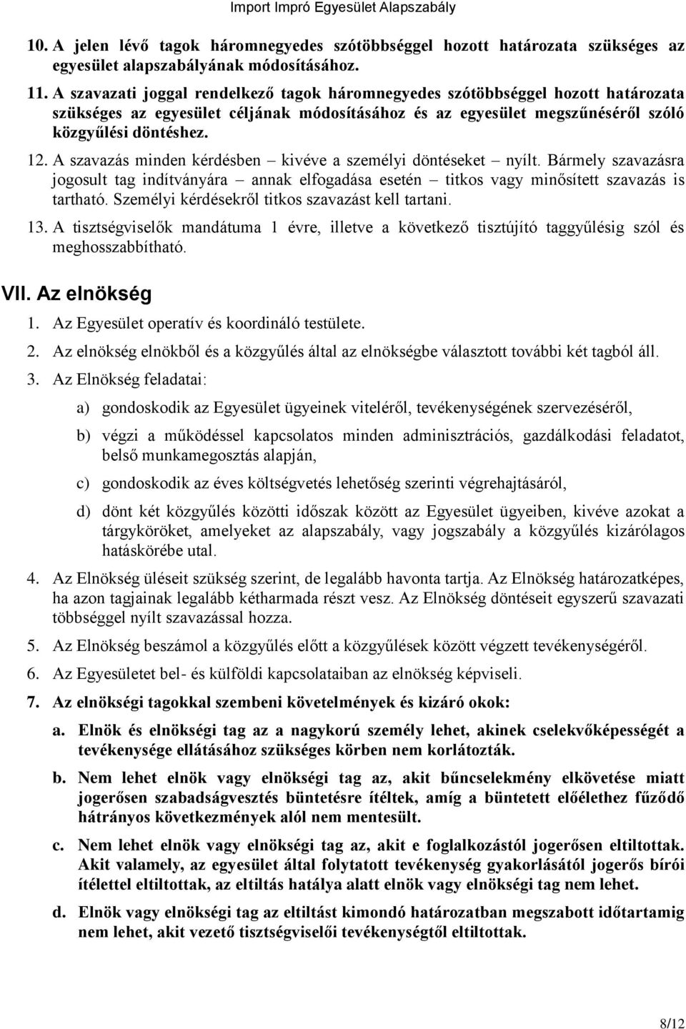 A szavazás minden kérdésben kivéve a személyi döntéseket nyílt. Bármely szavazásra jogosult tag indítványára annak elfogadása esetén titkos vagy minősített szavazás is tartható.