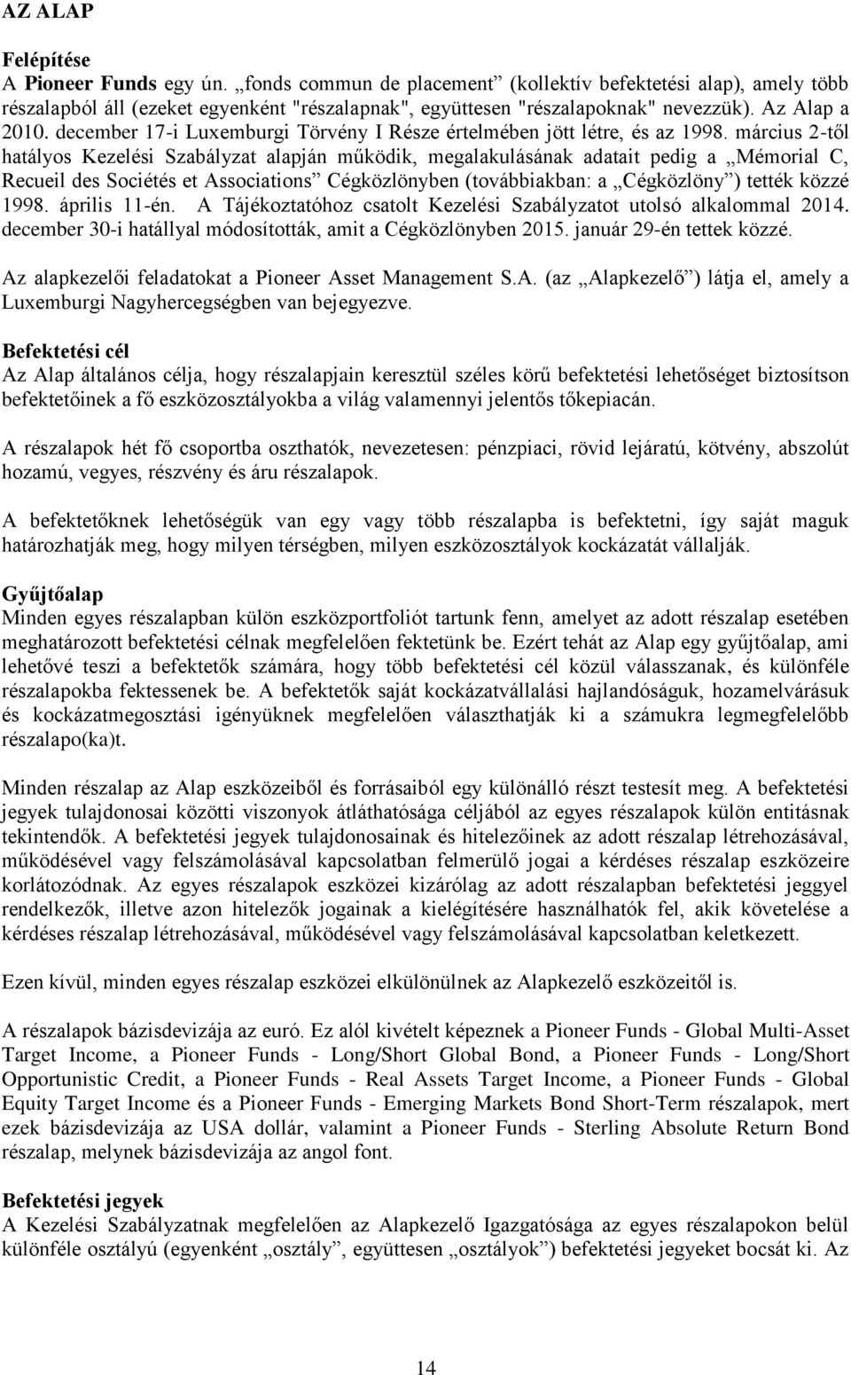 március 2-től hatályos Kezelési Szabályzat alapján működik, megalakulásának adatait pedig a Mémorial C, Recueil des Sociétés et Associations Cégközlönyben (továbbiakban: a Cégközlöny ) tették közzé