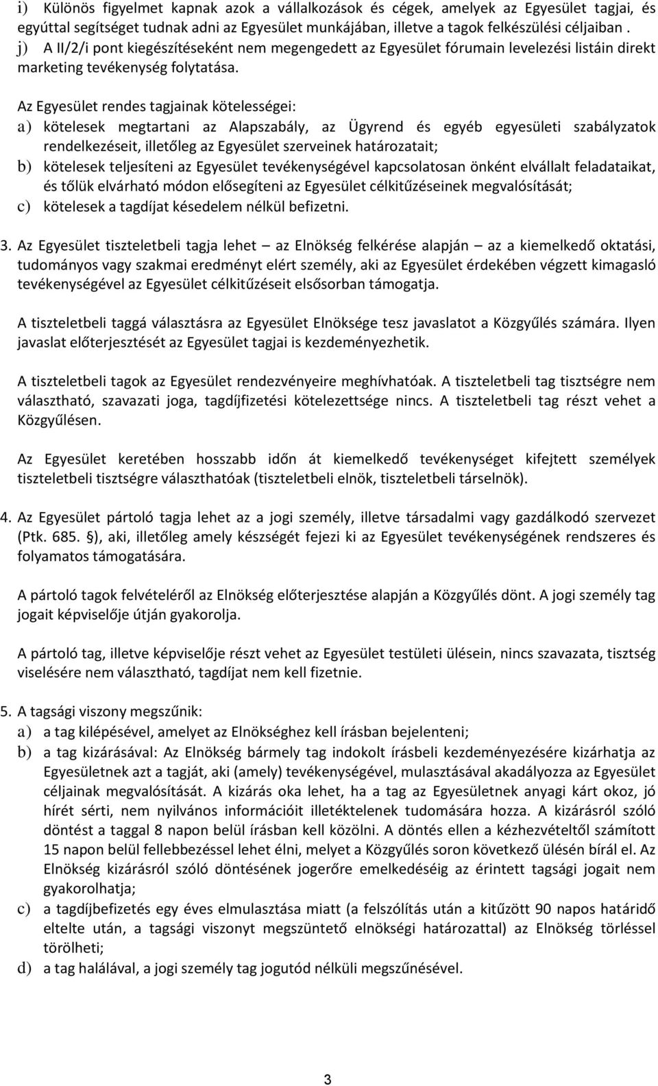 Az Egyesület rendes tagjainak kötelességei: a) kötelesek megtartani az Alapszabály, az Ügyrend és egyéb egyesületi szabályzatok rendelkezéseit, illetőleg az Egyesület szerveinek határozatait; b)