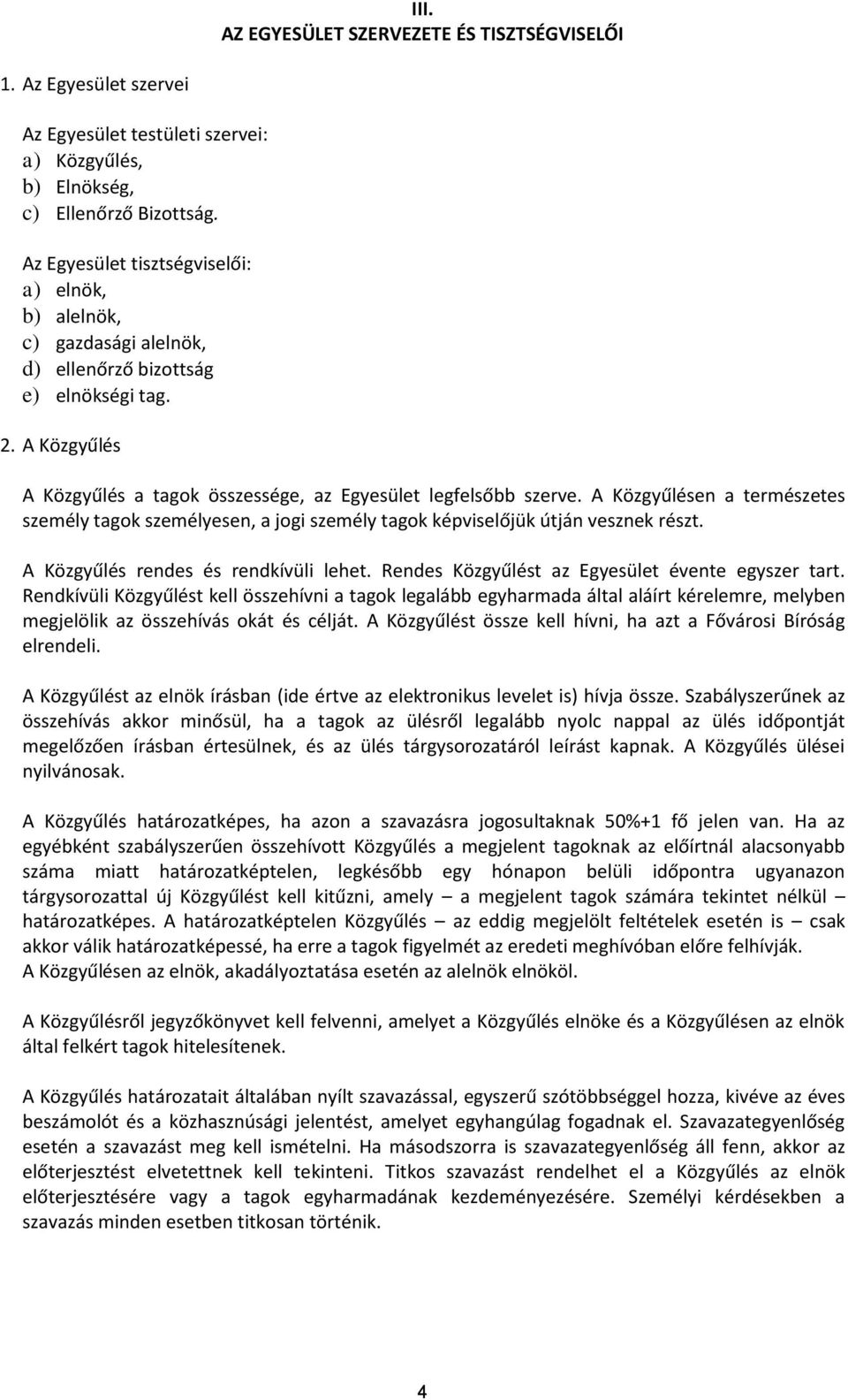 A Közgyűlésen a természetes személy tagok személyesen, a jogi személy tagok képviselőjük útján vesznek részt. A Közgyűlés rendes és rendkívüli lehet.